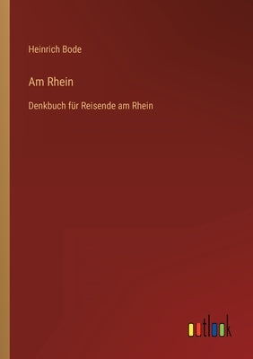 Am Rhein: Denkbuch für Reisende am Rhein by Bode, Heinrich