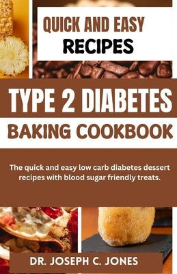 Type 2 Diabetes baking Cookbook: The quick and easy low carb diabetes dessert recipes with blood sugar friendly treats. by Jones, Joseph C.