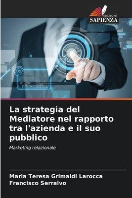 La strategia del Mediatore nel rapporto tra l'azienda e il suo pubblico by Larocca, Maria Teresa Grimaldi