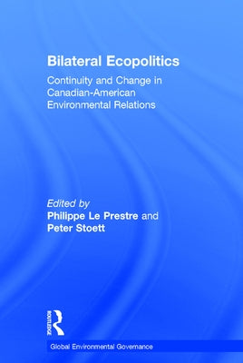 Bilateral Ecopolitics: Continuity and Change in Canadian-American Environmental Relations by Prestre, Philippe Le