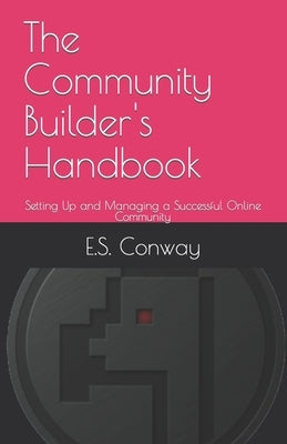 The Community Builder's Handbook: Setting Up and Managing a Successful Online Community by Conway, Emily Samantha