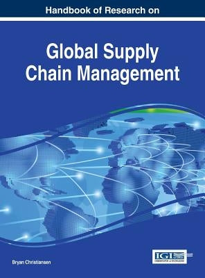 Handbook of Research on Global Supply Chain Management by Christiansen, Bryan