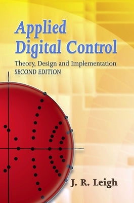 Applied Digital Control: Theory, Design and Implementation. Second Edition by Leigh, J. R.