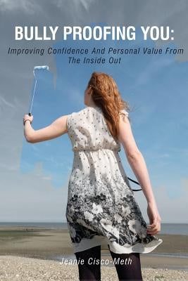 Bully Proofing You: Improving Confidence And Personal Value From The Inside Out by Cisco-Meth, Jeanie