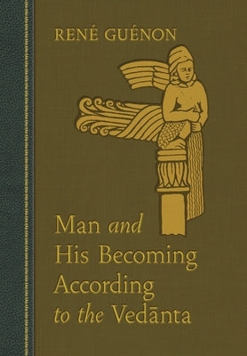 Man and His Becoming According to the Vedanta by GuÃ©non, RenÃ©