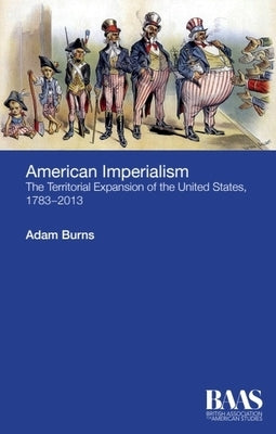 American Imperialism: The Territorial Expansion of the United States, 1783-2013 by Burns, Adam