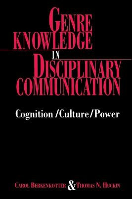 Genre Knowledge in Disciplinary Communication: Cognition/culture/power by Berkenkotter, Carol