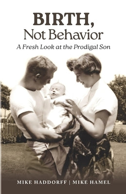 Birth, Not Behavior: A Fresh Look at the Prodigal Son by Hamel, Mike