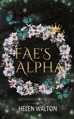 Fae's Alpha: Fated Mates of the Fae Royals by Walton, Helen