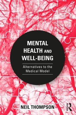 Mental Health and Well-Being: Alternatives to the Medical Model by Thompson, Neil