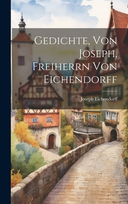 Gedichte, Von Joseph, Freiherrn Von Eichendorff by Joseph Eichendorff (Freiherr Von)