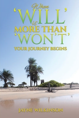 When 'Will' is More Than 'Won't' - Your Journey Begins by Wilkinson, Jayne