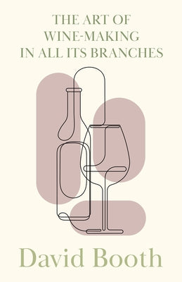 The Art of Wine-Making in All its Branches by Booth, David