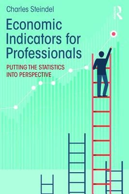 Economic Indicators for Professionals: Putting the Statistics into Perspective by Steindel, Charles