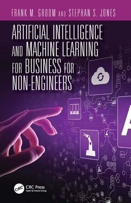 Artificial Intelligence and Machine Learning for Business for Non-Engineers by Jones, Stephan S.