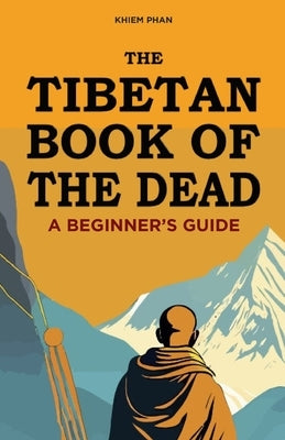 The Tibetan Book of the Dead: A Beginner's Guide by Phan, Khiem