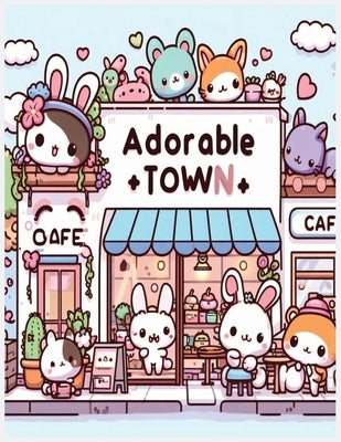 adorable town: explore the world of the cute little creatures, a relaxing and fun kawaii doodle coloring book for kids, teens and adults by Publishing, Creative Haven