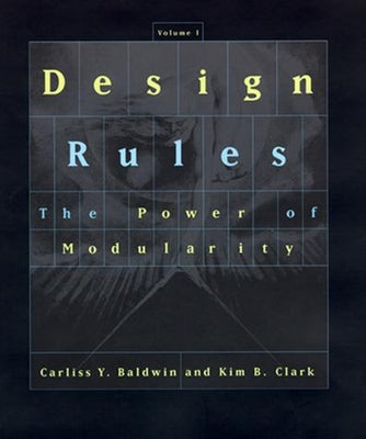 Design Rules, Volume 1: The Power of Modularity by Baldwin, Carliss Y.