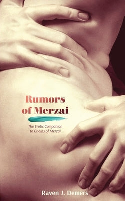 Rumors of Merzai: The Erotic Companion to Chains of Merzai by DeMers, Raven J.