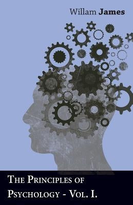 The Principles Of Psychology - Vol I by James, Willam