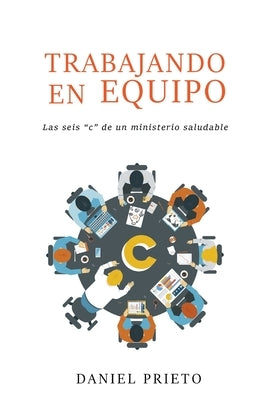 Trabajando en equipo: Las seis 'c' de un ministerio saludable by Prieto, Daniel