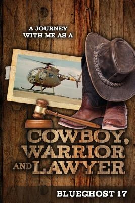A Journey With Me As A COWBOY, WARRIOR, and LAWYER by Blue Ghost 17