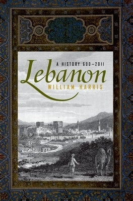 Lebanon: A History, 600 - 2011 by Harris, William