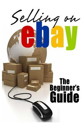 Selling On eBay: The Beginner's Guide For How To Sell On eBay by Patrick, Brian