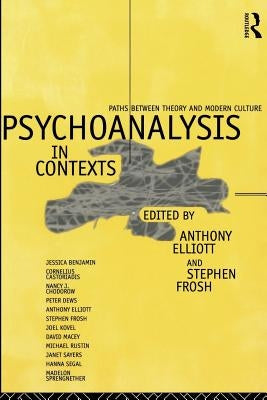 Psychoanalysis in Context: Paths between Theory and Modern Culture by Elliott, Anthony