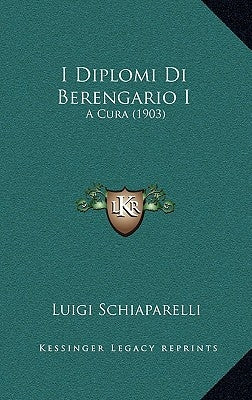 I Diplomi Di Berengario I: A Cura (1903) by Schiaparelli, Luigi