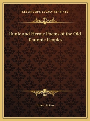 Runic and Heroic Poems of the Old Teutonic Peoples by Dickins, Bruce