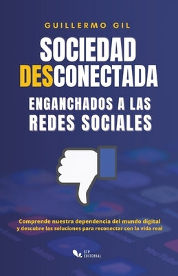 Sociedad Desconectada: Enganchados a las Redes Sociales by Gil, Guillermo