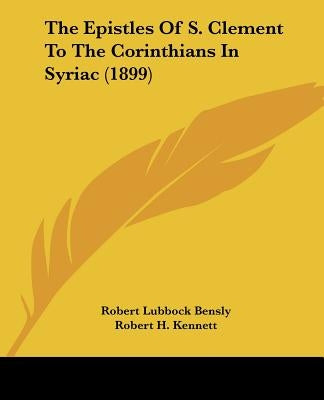 The Epistles Of S. Clement To The Corinthians In Syriac (1899) by Bensly, Robert Lubbock