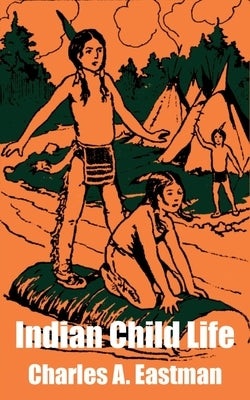 Indian Child Life by Eastman, Charles A.