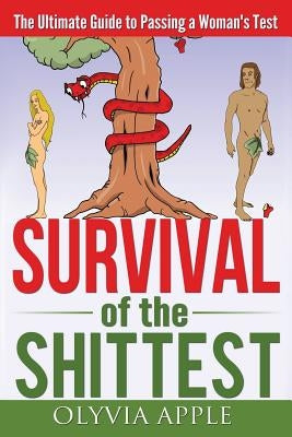 Survival of the Shittest: The Ultimate Guide to Passing a Woman's Test by Apple, Olyvia