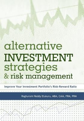 Alternative Investment Strategies and Risk Management: Improve Your Investment Portfolio's Risk-Reward Ratio by Etukuru, Raghurami Reddy