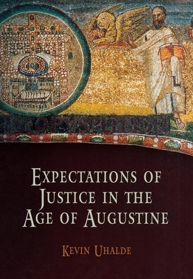 Expectations of Justice in the Age of Augustine by Uhalde, Kevin