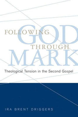 Following God Through Mark: Theological Tension in the Second Gospel by Driggers, Ira Brent