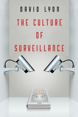 The Culture of Surveillance: Watching as a Way of Life by Lyon, David