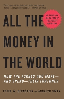 All the Money in the World: How the Forbes 400 Make--And Spend--Their Fortunes by Bernstein, Peter W.