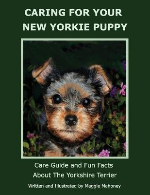 Caring for Your New Yorkie Puppy: Care Guide and Fun Facts about the Yorkshire Terrier by Mahoney, Maggie