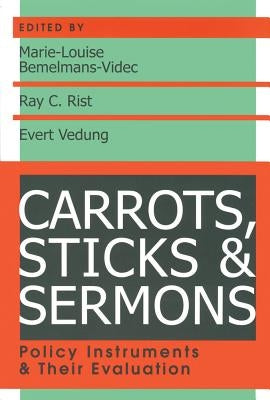Carrots, Sticks and Sermons: Policy Instruments and Their Evaluation by Rist, Ray