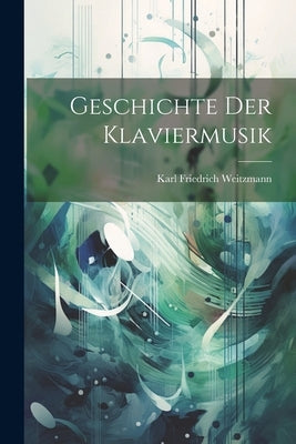 Geschichte der Klaviermusik by Weitzmann, Karl Friedrich
