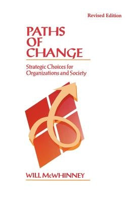 Paths of Change: Strategic Choices for Organizations and Society by McWhinney, Will