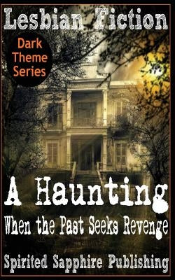 Lesbian Fiction: A Haunting: When the Past Seeks Revenge by Publishing, Spirited Sapphire