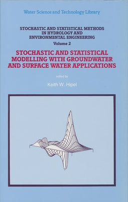 Stochastic and Statistical Methods in Hydrology and Environmental Engineering: Volume 2 Stochastic and Statistical Modelling with Groundwater and Surf by Hipel, Keith W.