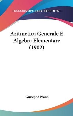 Aritmetica Generale E Algebra Elementare (1902) by Peano, Giuseppe