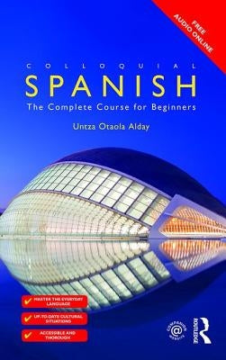 Colloquial Spanish: The Complete Course for Beginners by Alday, Untza Otaola