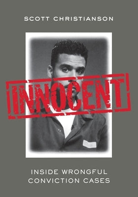 Innocent: Inside Wrongful Conviction Cases by Christianson, Scott