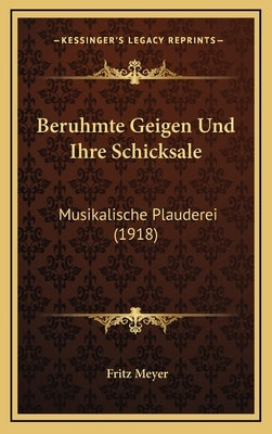 Beruhmte Geigen Und Ihre Schicksale: Musikalische Plauderei (1918) by Meyer, Fritz